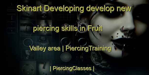 Skinart Developing develop new piercing skills in Fruit Valley area | PiercingTraining | PiercingClasses | SkinartTraining-United States